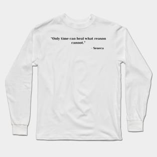 “Only time can heal what reason cannot.” ― Seneca Stoic Quote Long Sleeve T-Shirt